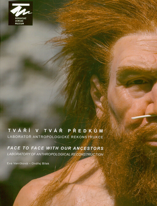 Tváří v tvář předkům : laboratoř antropologické rekonstrukce = Face to face with our ancestors : laboratory of anthropological reconstruction