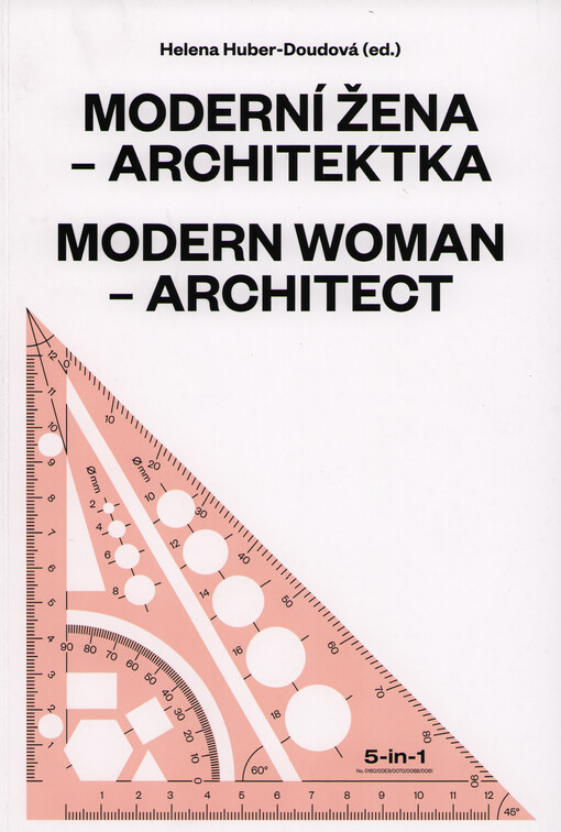 Moderní žena - architektka : projekce a realita ve střední Evropě od roku 1900 = Modern woman - architect : projection and reality in central Europe since 1900