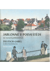 Jablonné v Podještědí na starých pohlednicích = Deutsch-Gabel in alten Ansichtskarten  (odkaz v elektronickém katalogu)