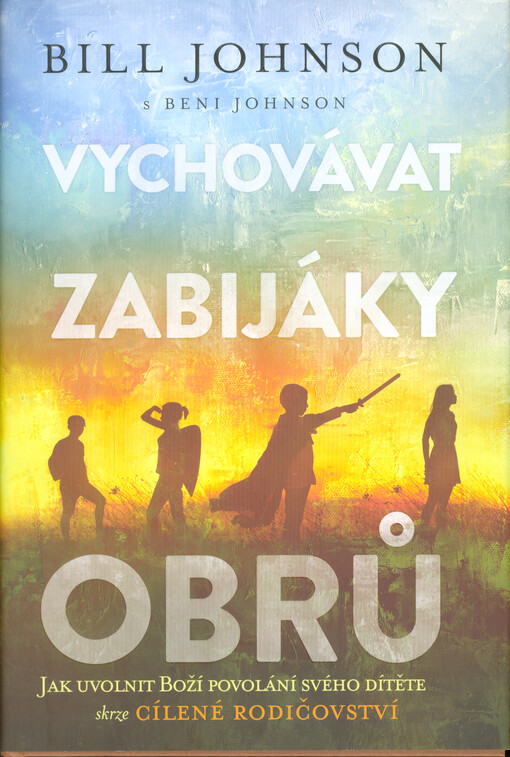 Vychovávat zabijáky obrů : jak uvolnit Boží povolání svého dítěte skrze cílené rodičovství