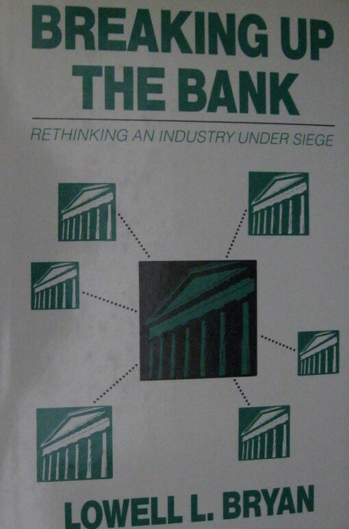 Breaking Up the Bank: Rethinking an Industry Under Seige
