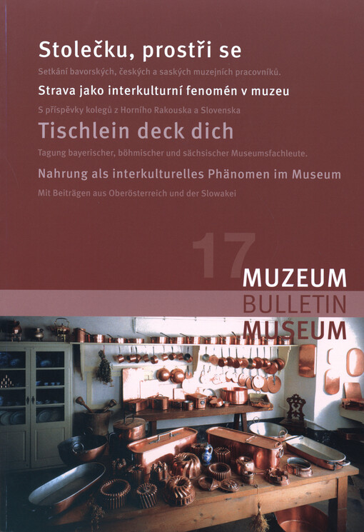 Stolečku, prostři se - Strava jako intelektuální fenomén v muzeu : 17. mezinárodní konference bavorských, českých a saských muzejních pracovníků s příspěvky kolegů z Horního Rakouska a Slovenska : 8. až 10. října 2008 = Tischlein deck dich - Nahrung als i