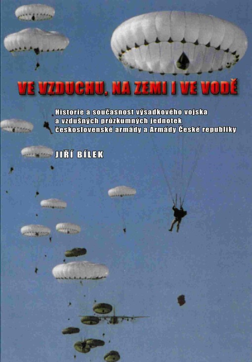 Ve vzduchu, na zemi i ve vodě: historie a současnost výsadkového vojska a vzdušných průzkumných jednotek československé armády a Armády České republiky