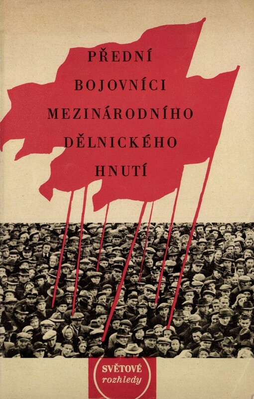 Přední bojovníci mezinárodního dělnického hnutí :životopisné portréty vůdčích osobností komunistických a dělnických stran : ročenka Světových rozhledů