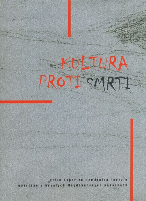 Kultura proti smrti : stálé expozice Památníku Terezín v bývalých Magdeburských kasárnách