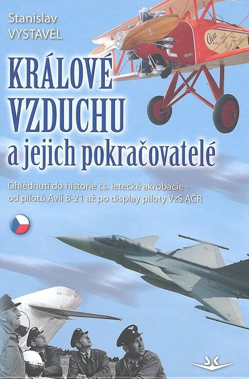 Králové vzduchu a jejich pokračovatelé : ohlédnutí do historie čs. letecké akrobacie - od pilotů Avií B-21 až po display piloty VzS AČR