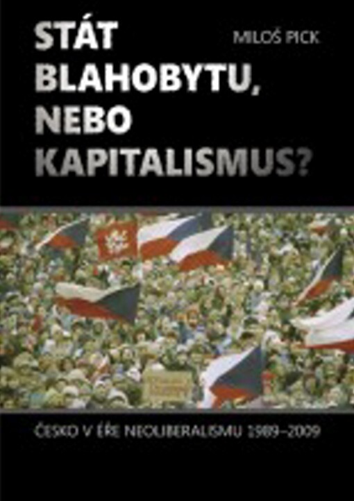 Stát blahobytu, nebo kapitalismus? : my a svět v éře neoliberalismu 1989-2009 : (vybrané články autora)
