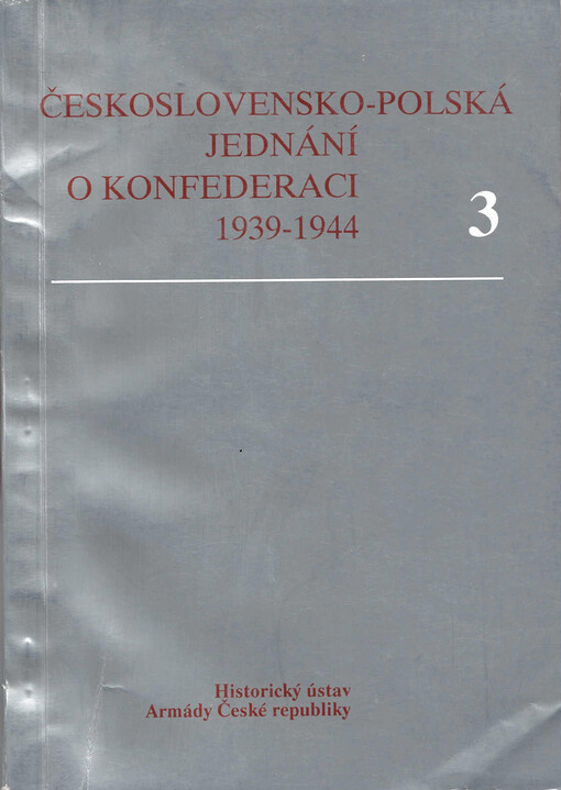 Československo-polská jednání o vytvoření konfederace 1939-1944 : československé diplomatické dokumenty. 3, dokument 119-183