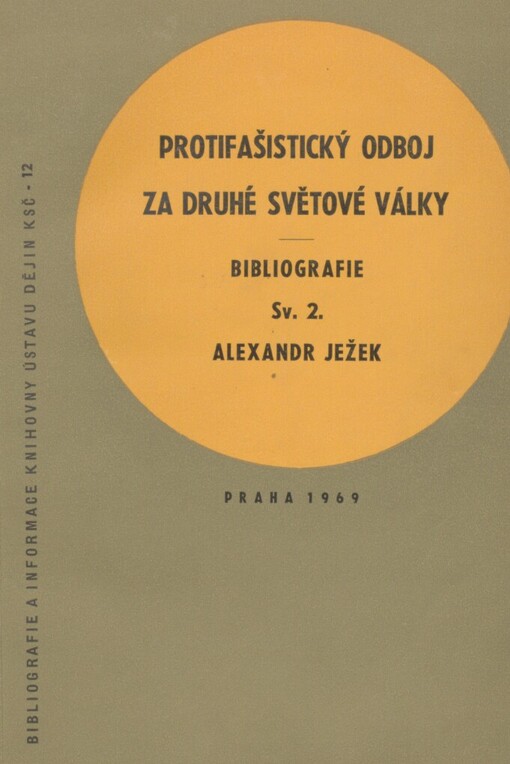 Protifašistický odboj za druhé světové války: bibliografie článků z ilegálního periodického tisku vydávaného na území protektorátu a slovenského státu a z legálního periodického tisku na osvobozeném území v letech 1939-1945