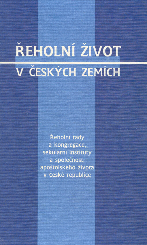 Řeholní život v českých zemích: řeholní řády a kongregace, sekulární instituty a společnosti apoštolského života v České republice