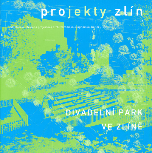 Projekty Zlín : jednofázová otevřená projektová architektonicko-krajinářská soutěž, 2019. Divadelní park ve Zlíně