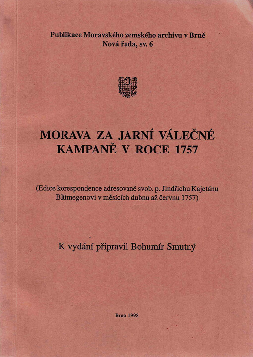 Morava za jarní válečné kampaně v roce 1757: (edice korespondence adresované svob. p. Jindřichu Kajetánu Blümegenovi v měsících dubnu až červnu 1757)
