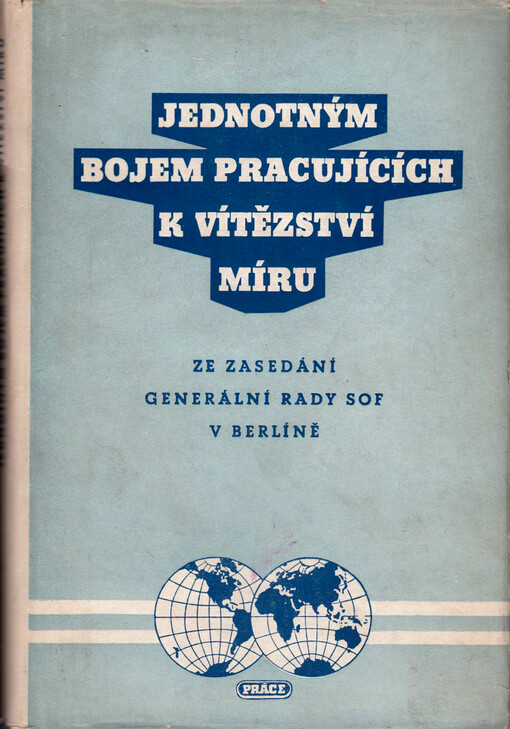 Jednotným bojem pracujících k vítězství míru : ze zasedání generální rady SOF v Berlíně