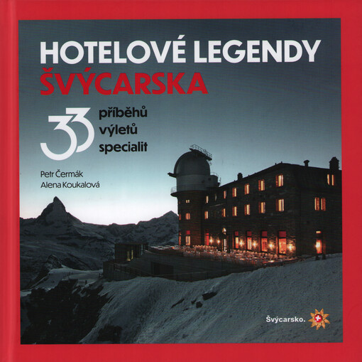 Hotelové legendy Švýcarska : 33 příběhů, výletů, specialit