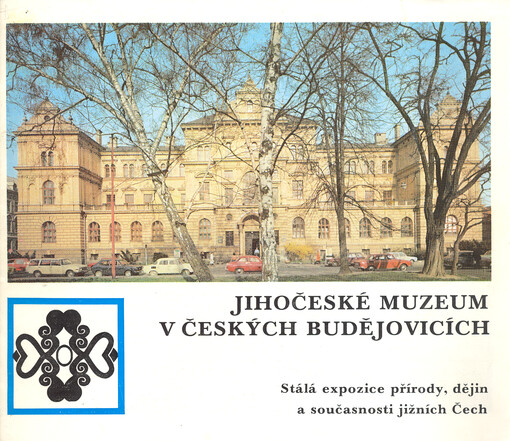 Jihočeské muzeum v Českých Budějovicích : stálá expozice přírody, dějin a současnosti jižních Čech