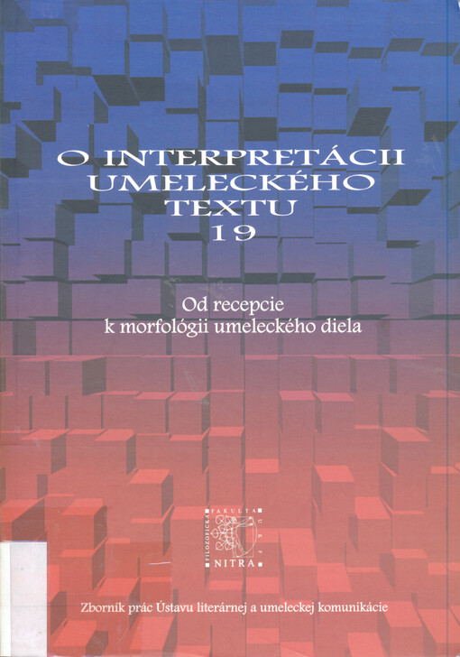 Od recepcie k morfológii umeleckého diela : zborník prác Ústavu literárnej a umeleckej komunikácie Filozofickej fakulty Univerzity Konštantína Filozofa v Nitre