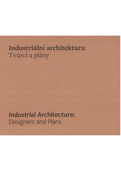 Industriální architektura: tvůrci a plány = Industrial architecture: designers and plans  (odkaz v elektronickém katalogu)
