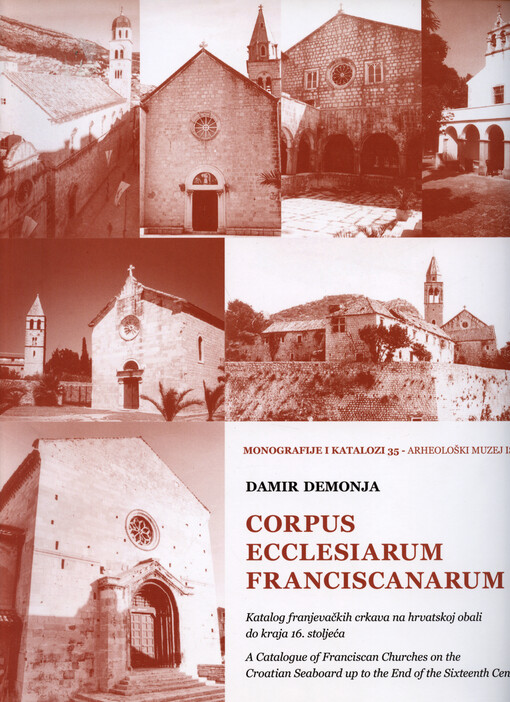 Corpus ecclesiarum Franciscanarum : katalog franjevačkih crkava na hrvatskoj obali do kraja 16. stoljeća = a catalogue of Francsican churches on the Croatian seaboard up to the end of the sixteenth century