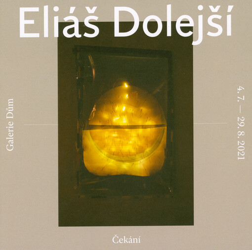 Eliáš Dolejší : čekání : Galerie Dům, 4.7.-29.8.2021