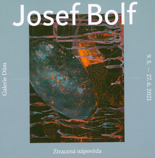 Josef Bolf : ztracená nápověda : Galerie Dům, 9.5.-27.6.2021