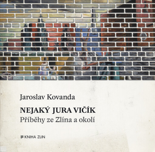 Nejaký Jura Vičík : příběhy ze Zlína a okolí