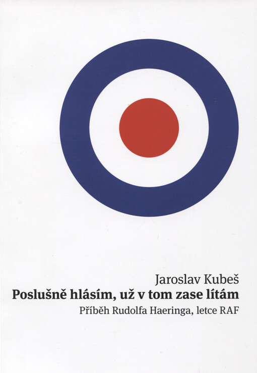 Poslušně hlásím, už v tom zase lítám : příběh Rudolfa Haeringa, letce RAF