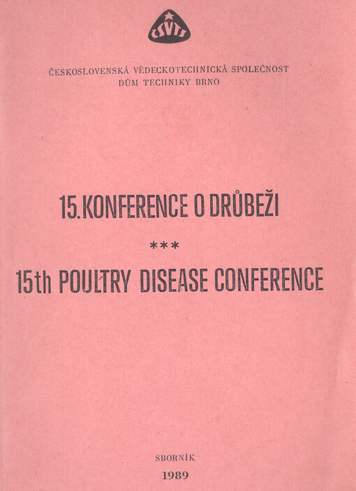 15. konference o drůbeži = 15. Poultry Disease Conference : Brno 30. 8.-1. 9. 1989, ČV společ. potravinářského prům. ČSVTS... : [Sborník referátů