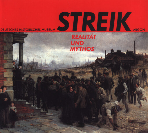 Streik : Realität und Mythos :_eine Ausstellung des Deutschen Historischen Museums im Zeughaus Berlin, 21. Mai - 28. Juli 1992