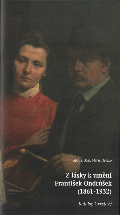 Z lásky k umění : František Ondrúšek (1861-1932) : katalog vydaný u příležitosti výstavy konané v zámku v Bystřici pod Hostýnem od 10. září do 31. října 2021