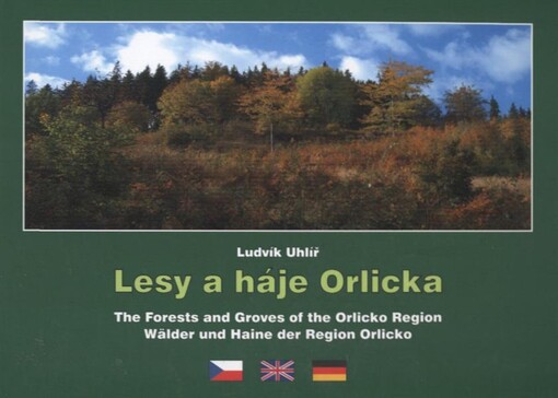 Lesy a háje Orlicka = The forests and groves of the Orlicko Region = Wälder und Haine der Region Orlicko