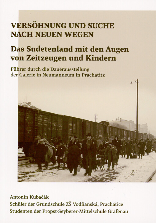 Versöhnung und Suche nach neuen Wegen : das Sudetenland mit den Augen von Zeitzeugen und Kindern : Führer durch die Dauerausstellung der Galerie in Neumanneum in Prachatitz