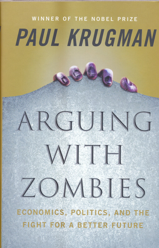 Arguing with Zombies : economics, politics, and the fight for a better future