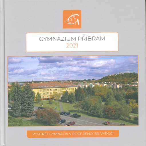 Gymnázium Příbram 2021 : portrét gymnázia v roce jeho 150. výročí