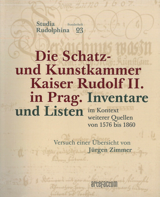 Die Schatz- und Kunstkammer Kaiser Rudolf II. in Prag : Inventare und Listen im Kontext weiterer Quellen von 1576 bis 1860