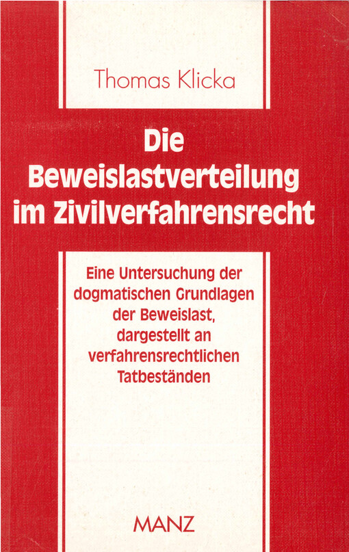 Die Beweislastverteilung im Zivilverfahrensrecht : eine Untersuchung der dogmatischen Grundlagen der Beweislast, dargestellt an verfahrensrechtlichen Tatbeständen