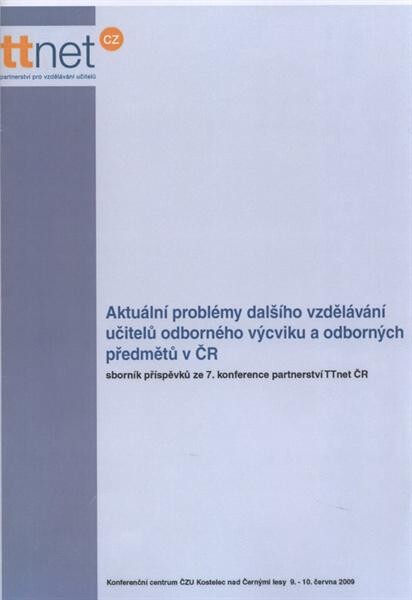 Aktuální problémy dalšího vzdělávání učitelů odborného výcviku a odborných předmětů v ČR : sborník příspěvků ze 7. konference partnerství TTnet ČR : 9.-10. června 2009 v Kostelci nad Černými lesy