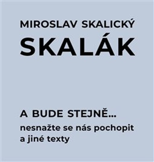 A bude stejně... : nesnažte se nás pochopit a jiné texty : pro historicko-politickou práci, námět na film, knihu, divadelní hru, TV seriál...
