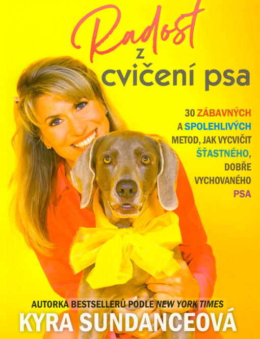 Radost z cvičení psa : 30 zábavných a spolehlivých metod, jak vycvičit šťastného, dobře vychovaného psa