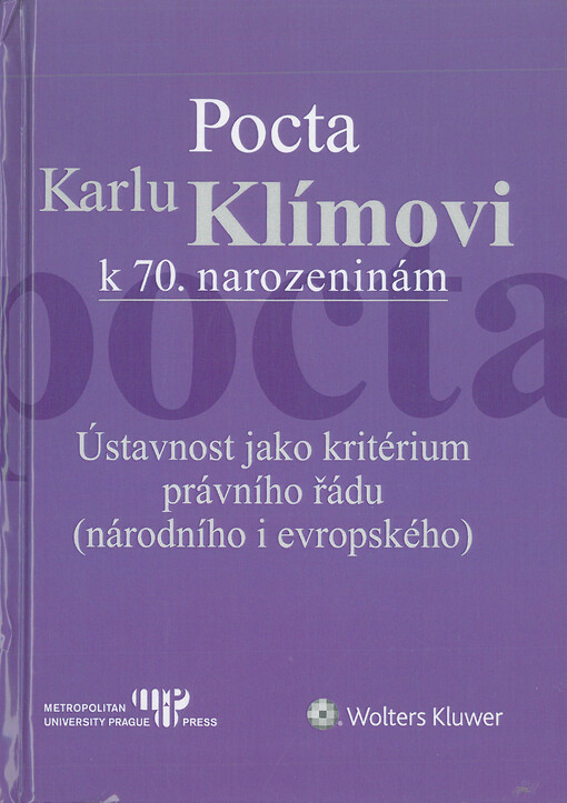 Pocta Karlu Klímovi k 70. narozeninám : ústavnost jako kritérium právního řádu (národního i evropského)