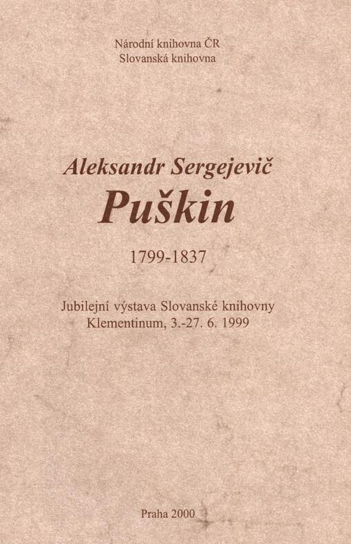 Aleksandr Sergejevič Puškin: 1799-1837 : jubilejní výstava Slovanské knihovny, Klementinum, 3.-27.6.1999