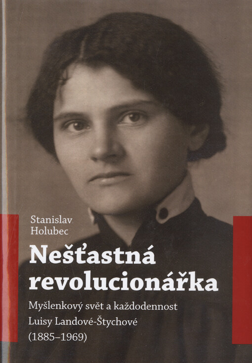 Nešťastná revolucionářka : myšlenkový svět a každodennost Luisy Landové-Štychové (1885-1969)