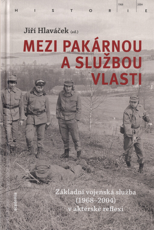 Mezi pakárnou a službou vlasti : základní vojenská služba (1968-2004) v aktérské reflexi