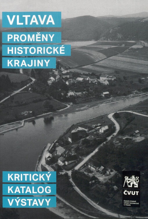 Vltava : proměny historické krajiny : kritický katalog výstavy : 8.2.-7.4.2022 Atrium Fakulty stavební ČVUT