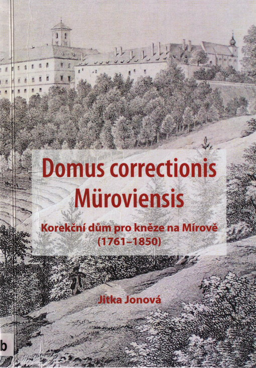 Domus correctionis Müroviensis =Korekční dům pro kněze na Mírově : (1761-1850)