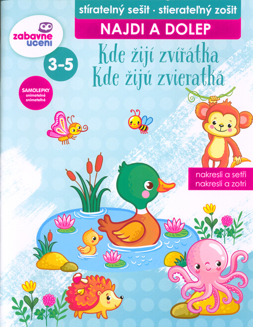 Kde žijí zvířátka : stíratelný sešit : najdi a dolep : nakresli a setři = Kde žijú zvieratká : stierateľný zošit : nakresli a zotri