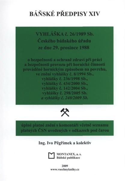 Báňské předpisy : úplné platné znění s úvodními komentáři. XIV, Vyhláška č. 26/1989 Sb. Českého báňského úřadu ze dne 29. prosince 1988 : o bezpečnosti a ochraně zdraví při práci a bezpečnosti provozu při hornické činnosti prováděné hornickým způsobem na 