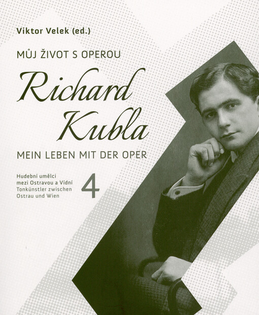 Hudební umělci mezi Ostravou a Vídní. 4, Richard Kubla, můj život s operou = Tonkünstler zwischen Ostrau und Wien. 4, Richard Kubla, mein Leben mit der Oper