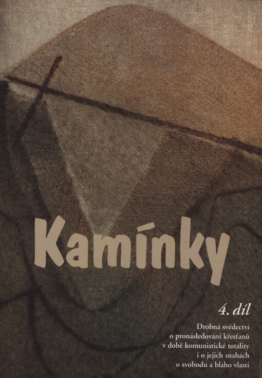 Kamínky: drobná svědectví o pronásledování křesťanů v době komunistické totality i o jejich snahách o svobodu a blaho vlasti, sv. 4