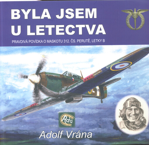 Byla jsem u letectva : pravdivá povídka o maskotu 312. čs. perutě, letky B