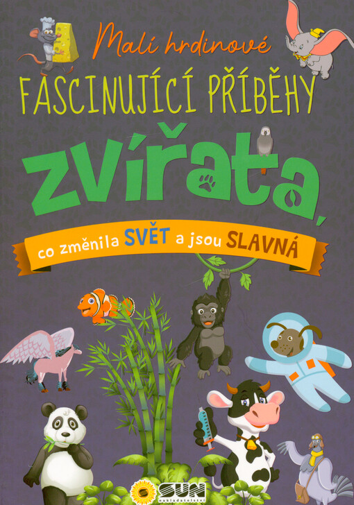 Zvířata, co změnila svět a jsou slavná : fascinující příběhy : malí hrdinové